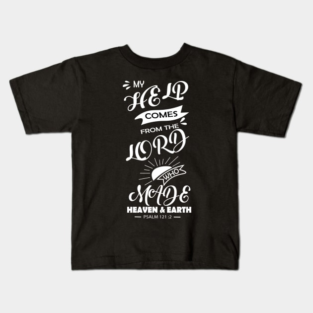 BIBLE QUOTES: MY HELP COMES FROM THE LORD WHO MADE HEAVEN & EARTH. Psalm 121 v 12 Kids T-Shirt by King Chris